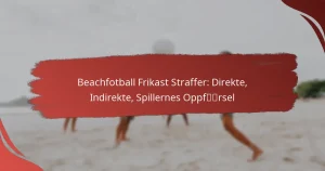Beachfotball Frikast Straffer: Direkte, Indirekte, Spillernes Oppførsel