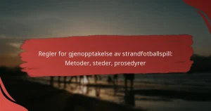 Regler for gjenopptakelse av strandfotballspill: Metoder, steder, prosedyrer