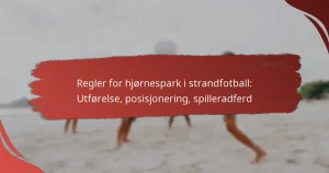 Regler for hjørnespark i strandfotball: Utførelse, posisjonering, spilleradferd