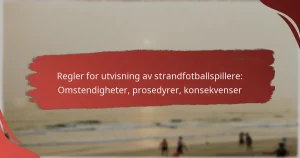 Regler for utvisning av strandfotballspillere: Omstendigheter, prosedyrer, konsekvenser