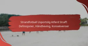 Strandfotball Usportslig Atferd Straff: Definisjoner, Håndheving, Konsekvenser