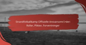 Strandfotballkamp Offisielle Ansvarsområder: Roller, Plikter, Forventninger