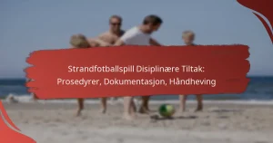 Strandfotballspill Disiplinære Tiltak: Prosedyrer, Dokumentasjon, Håndheving
