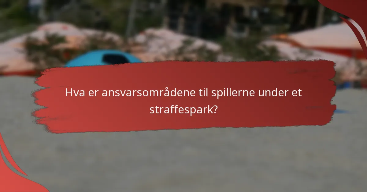 Hva er ansvarsområdene til spillerne under et straffespark?