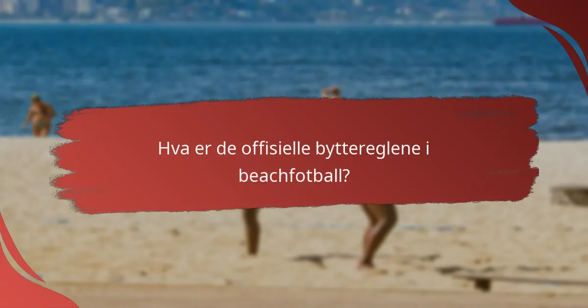 Hvordan gjennomføres bytter under en beachfotballkamp?