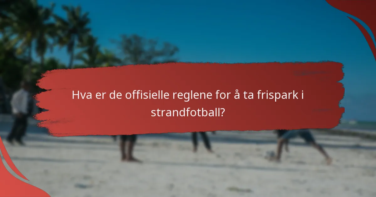 Hva er de offisielle reglene for å ta frispark i strandfotball?
