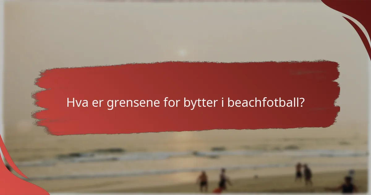 Hva er grensene for bytter i beachfotball?