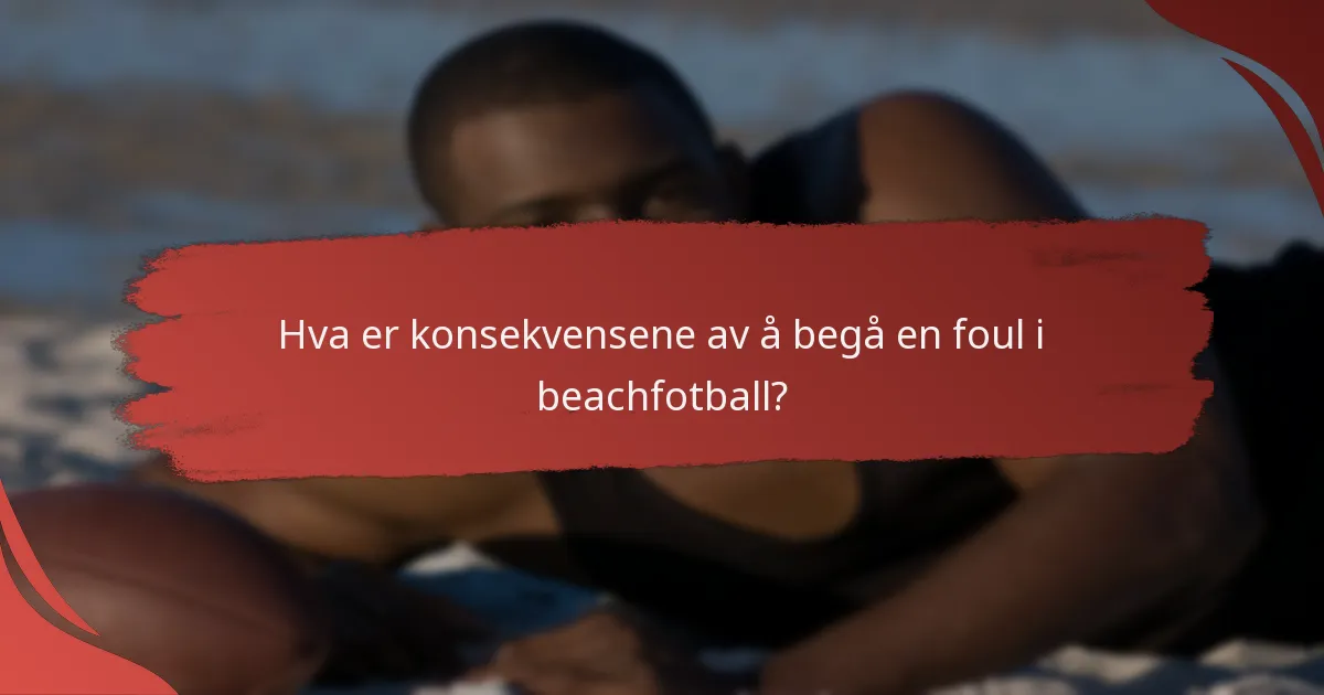 Hva er de vanlige misoppfatningene om straffene for fouler i beachfotball?