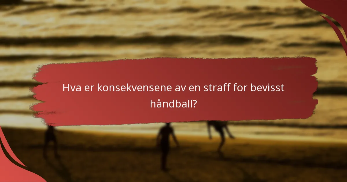 Hva er konsekvensene av en straff for bevisst håndball?