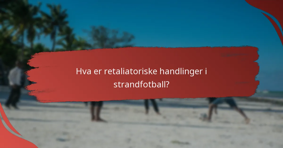 Hvordan håndheves retaliatoriske handlinger under strandfotballkamper?