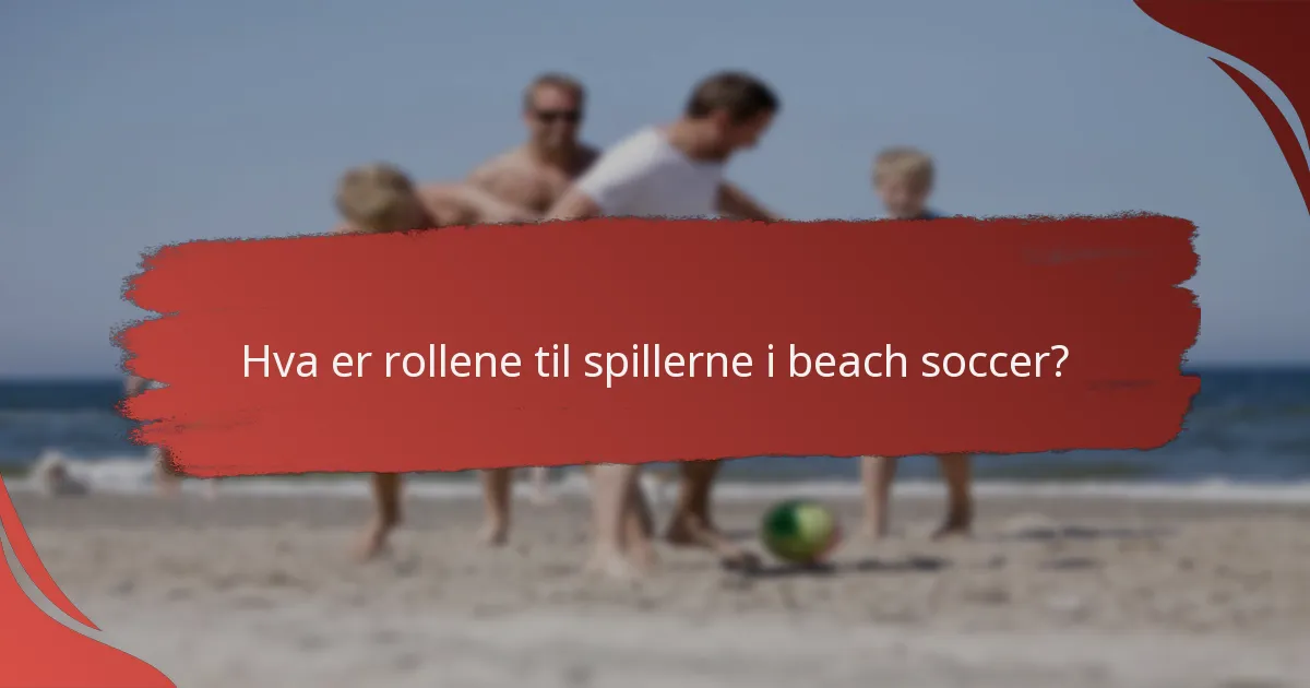Hva er rollene til spillerne i beach soccer?