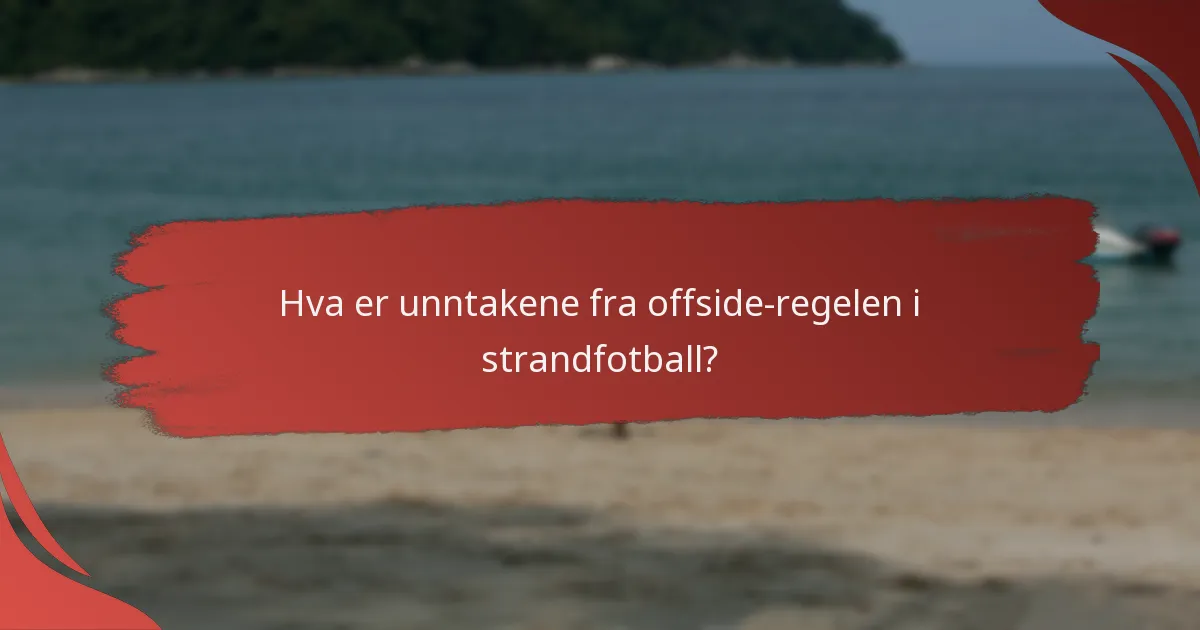 Hva er unntakene fra offside-regelen i strandfotball?