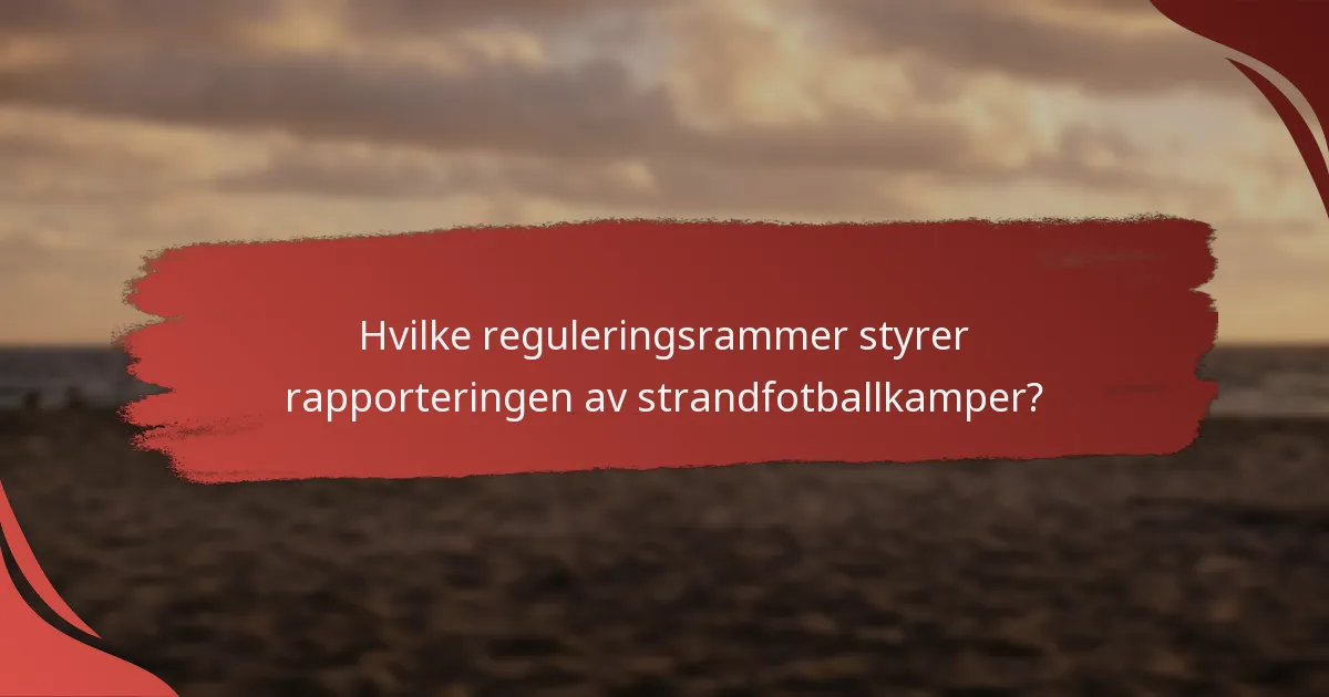 Hvilke reguleringsrammer styrer rapporteringen av strandfotballkamper?
