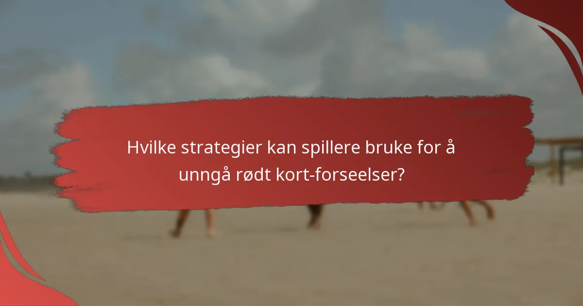 Hvilke strategier kan spillere bruke for å unngå rødt kort-forseelser?
