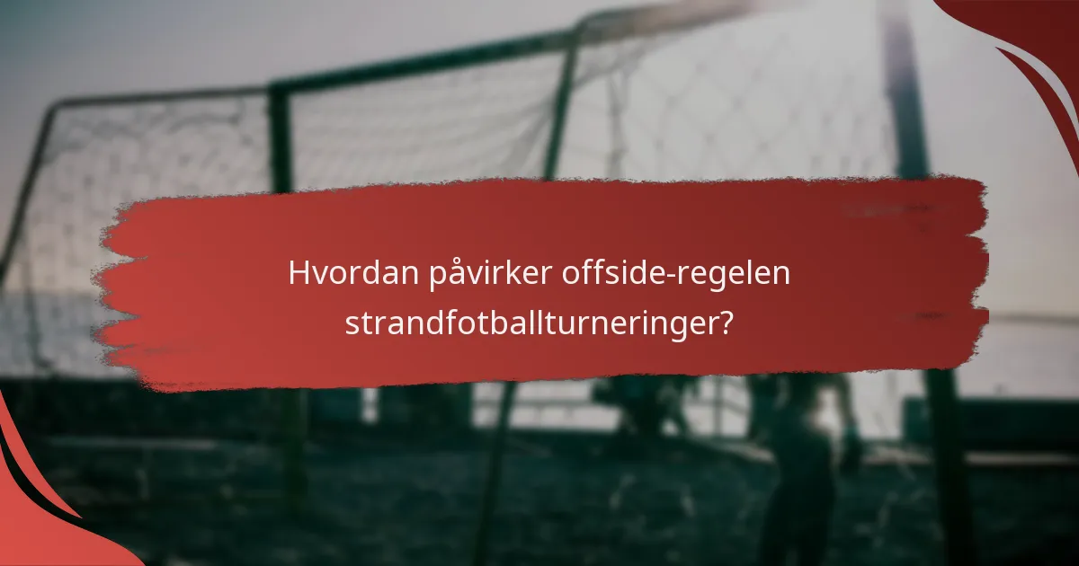 Hvordan påvirker offside-regelen strandfotballturneringer?