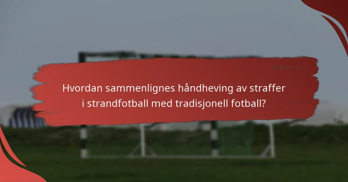 Hvordan sammenlignes håndheving av straffer i strandfotball med tradisjonell fotball?